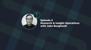 Podcast Episode 3, Research & Insight Operations with Jake Burghardt
