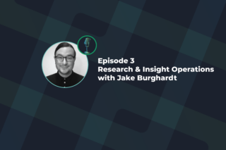 Podcast Episode 3, Research & Insight Operations with Jake Burghardt